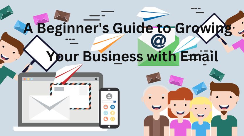 A Beginner’s Guide to Growing Your Business with Email