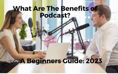 What Are The Benefits of Podcast? A Beginners Guide: 2023