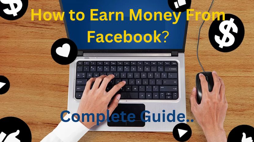 How to Earn Money From Facebook : Complete Guide 2024